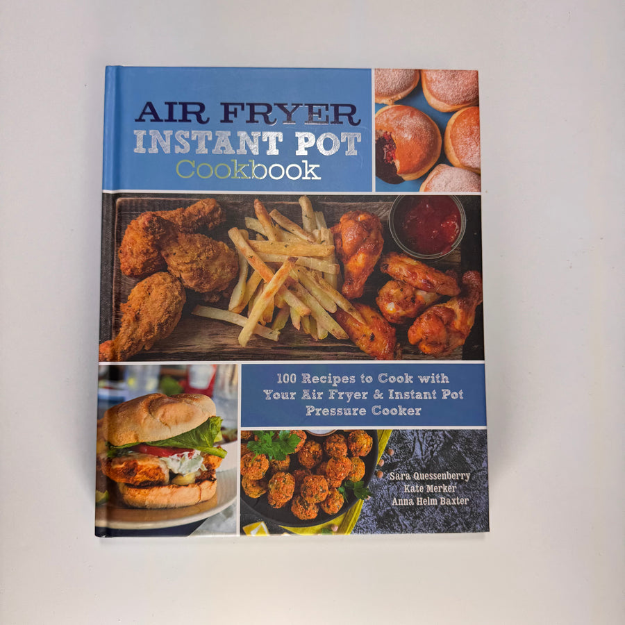 Air Fryer Instant Pot Cookbook – 100 recipes to cook with your air fryer & instant pot pressure cooker (Sara Quessenberry, Kate Merker and Anna Helm Baxter)