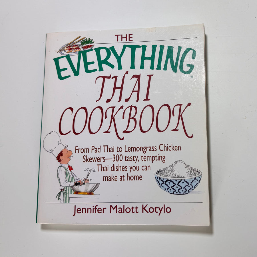 The Everything Thai Cookbook – From Pad Thai to Lemongrass Chicken Skewers – 300 tasty, tempting Thai dishes you can make at home (Jennifer Malott Kotylo)