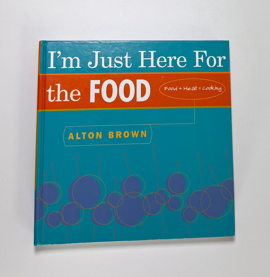 I’m Just Here for the Food: Food + Heat = Cooking (Alton Brown)
