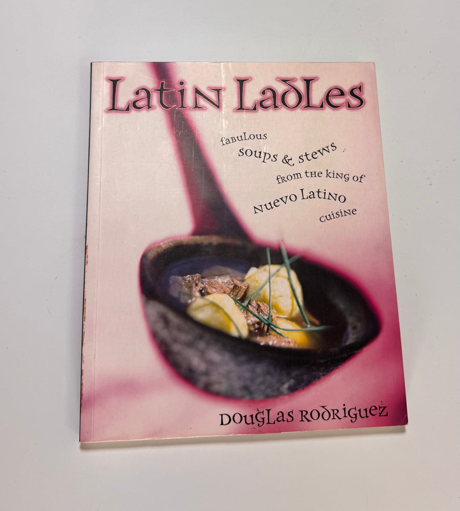 Latin Ladles – fabulous soups & stews from the king of Nuevo Latino cuisine (Douglas Rodriguez)
