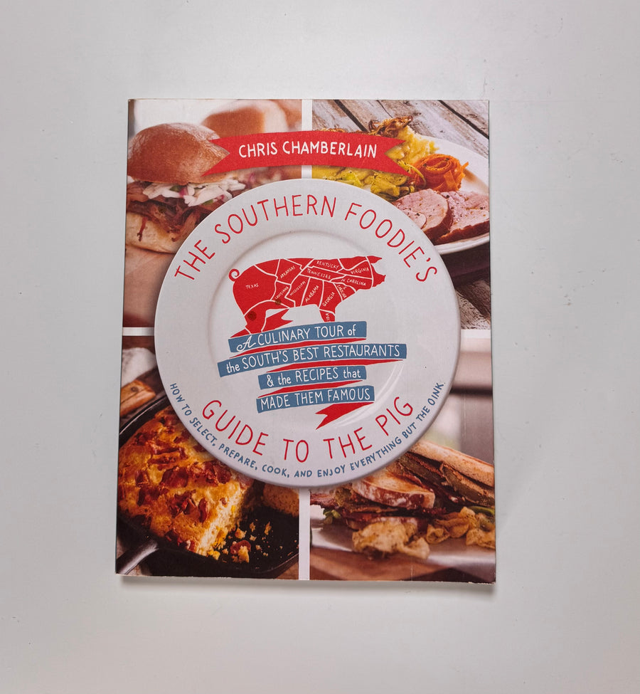 The Southern Foodie’s Guide to the Pig – How to Select, Cook, and Enjoy Everything But the Oink (Chris Chamberlain)