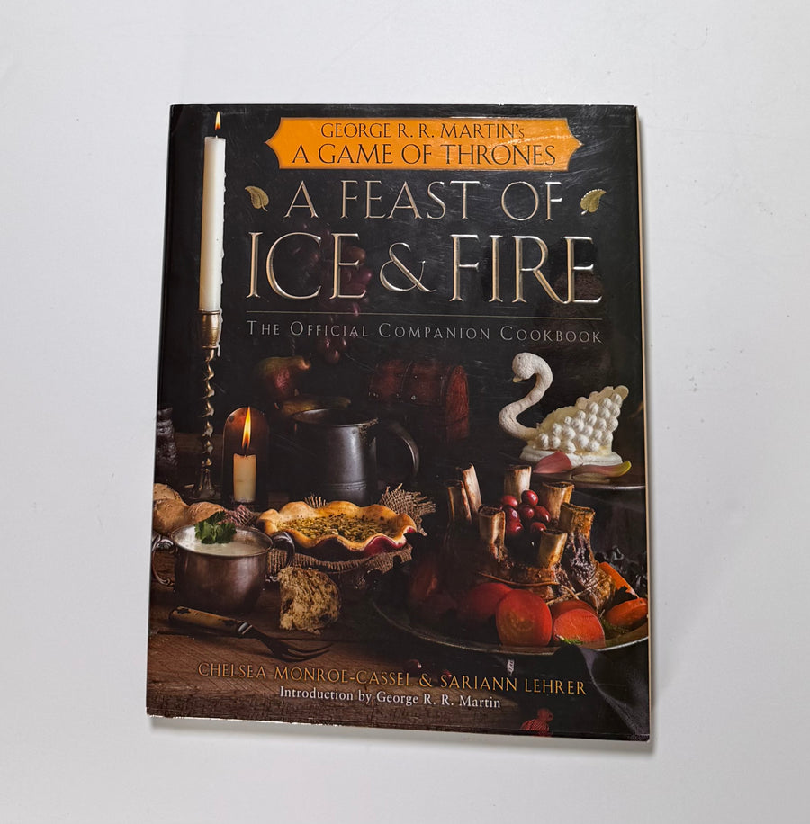 A Feast of Ice & Fire – the official companion cookbook to George R. R. Martin’s A Game of Thrones (Chelsea Monroe-Cassel & Sariann Lehrer)
