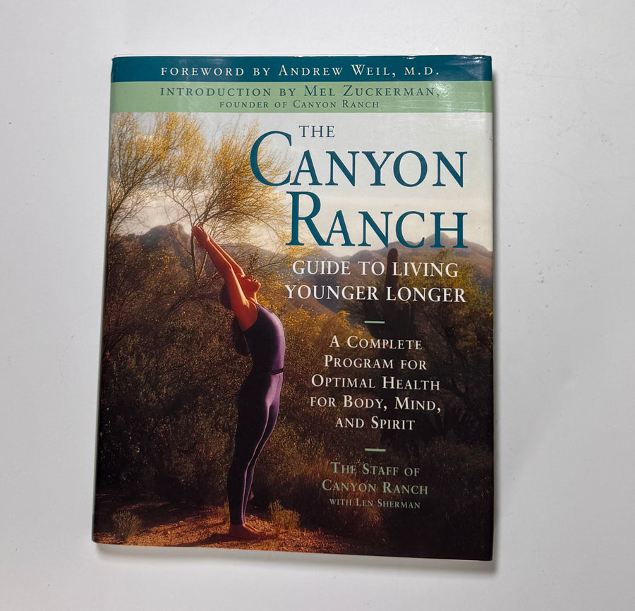 The Canyon Ranch Guide to Living Younger Longer – A Complete Program for Optimal Health for Body, Mind, and Spirit (The Staff of Canyon Ranch with Len Sherman)