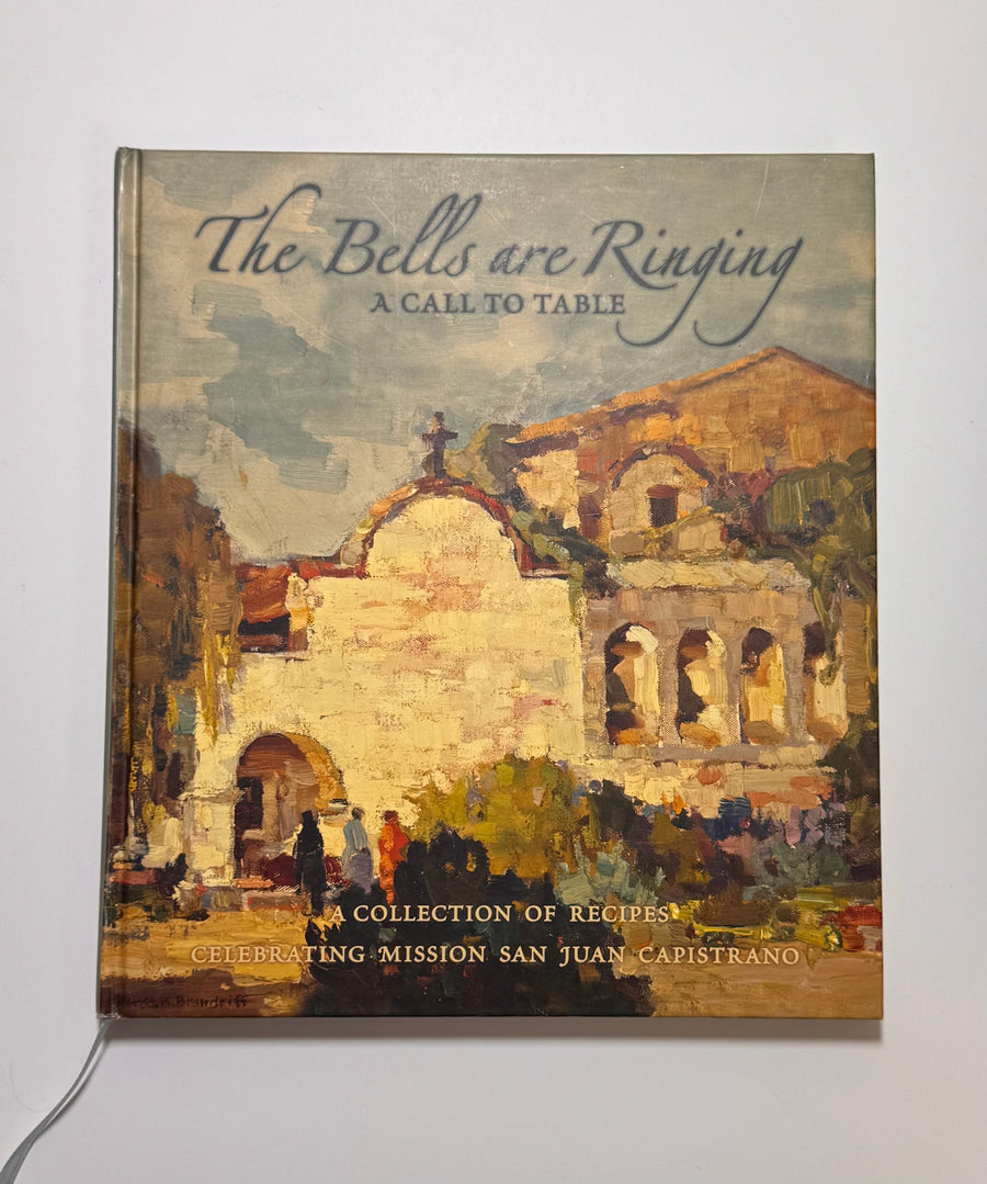 The Bells are Ringing – A Call to Table – A collection of recipes celebrating Mission San Juan Capistrano (Mission San Juan Capistrano Women’s Guild) 