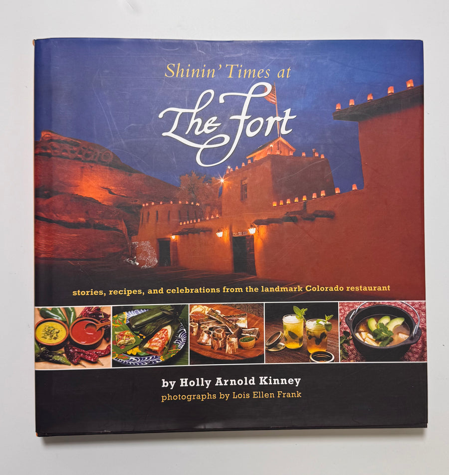 Shinin’ Times at The Fort – stories, recipes and celebrations from the landmark Colorado restaurant (Holly Arnold Kinney)