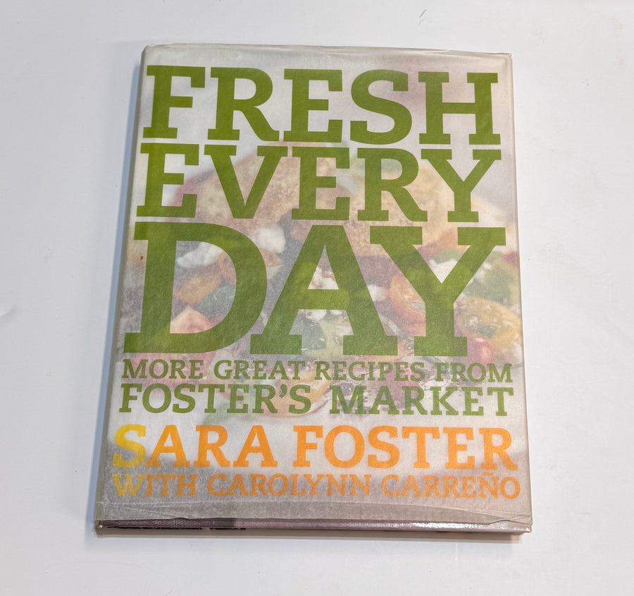 Fresh Every Day – More great recipes from Foster’s Market (Sara Foster with Carolynn Carreño)