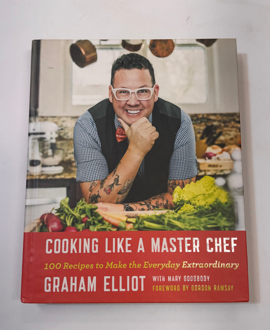 Cooking Like a Master Chef – 100 Recipes to Make the Everyday Extraordinary (Graham Elliot with Mary Goodbody)