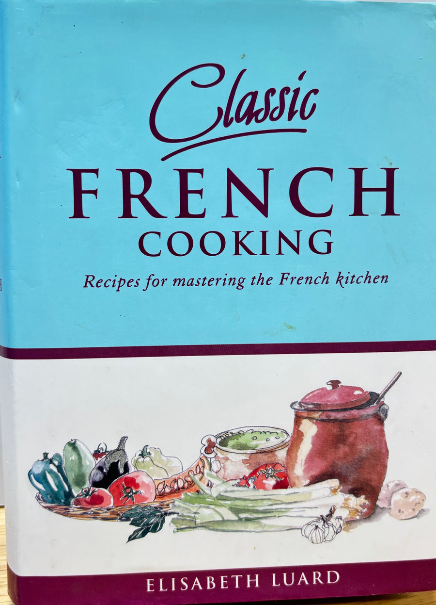 Classic French Cooking – Recipes for mastering the French kitchen&nbsp;  Elisabeth Luard&nbsp;