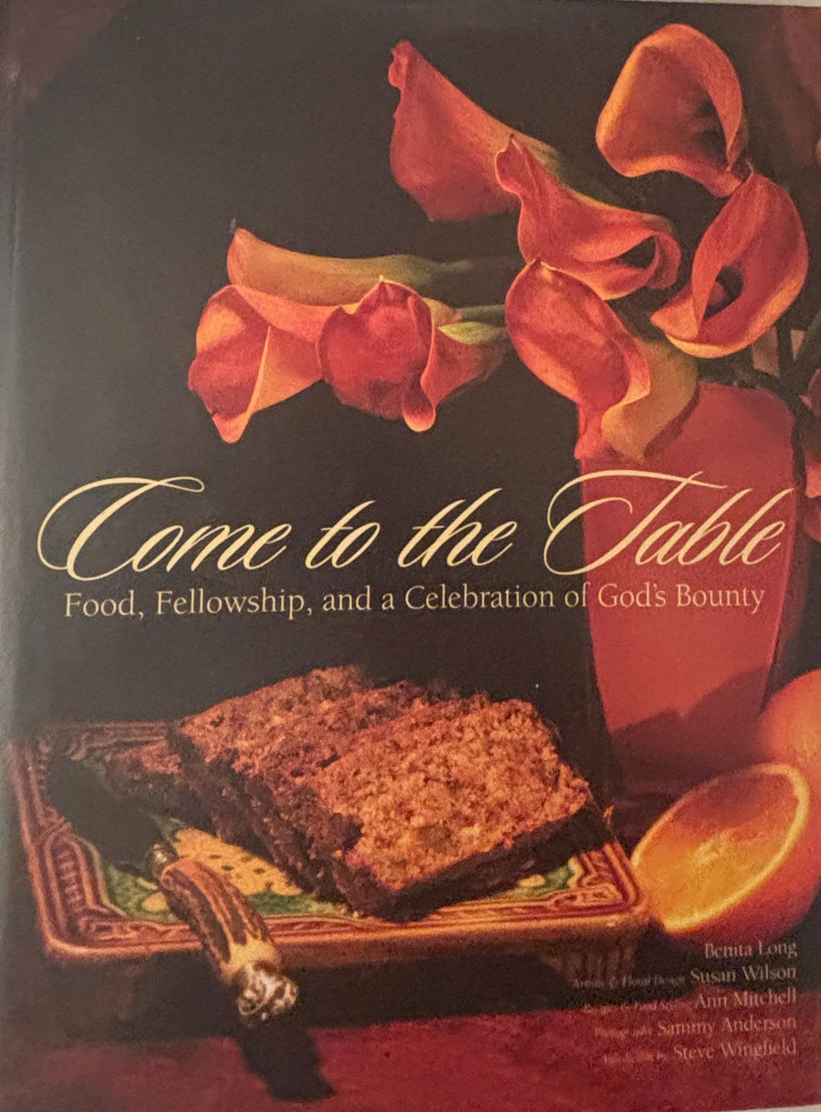 Come to the Table Cookbook- Food, Fellowship, and a Celebration of God’s Bounty by  Benita Long