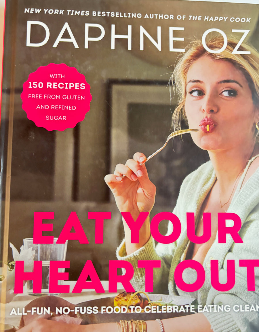 Eat Your Heart Out – All-fun, no-fuss food to celebrate eating clean – with 150 Recipes free from gluten and refined sugar by Daphne Oz