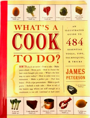 What's a Cook to Do? A Cookbook and an Illustrated Guide to 484 Essential Tools, Tips, Techniques, and Tricks by James Peterson